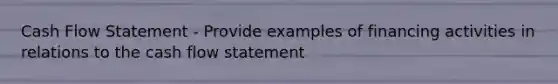 Cash Flow Statement - Provide examples of financing activities in relations to the cash flow statement