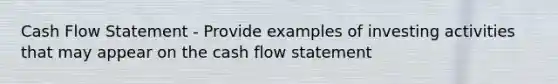 Cash Flow Statement - Provide examples of investing activities that may appear on the cash flow statement