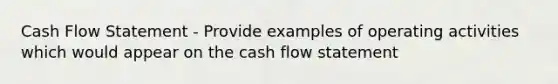 Cash Flow Statement - Provide examples of operating activities which would appear on the cash flow statement