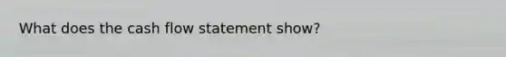 What does the cash flow statement show?