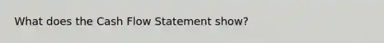 What does the Cash Flow Statement show?