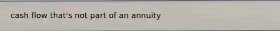 cash flow that's not part of an annuity