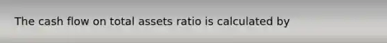 The cash flow on total assets ratio is calculated by