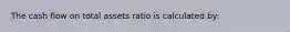 The cash flow on total assets ratio is calculated by: