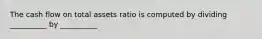 The cash flow on total assets ratio is computed by dividing __________ by __________