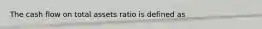 The cash flow on total assets ratio is defined as