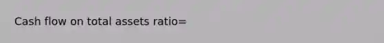 Cash flow on total assets ratio=