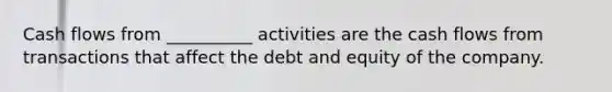 Cash flows from __________ activities are the cash flows from transactions that affect the debt and equity of the company.