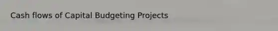 Cash flows of Capital Budgeting Projects