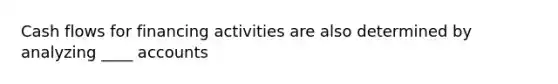 Cash flows for financing activities are also determined by analyzing ____ accounts