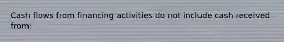 Cash flows from financing activities do not include cash received from: