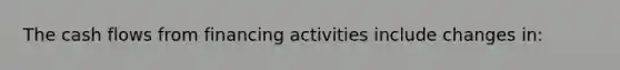 The cash flows from financing activities include changes in: