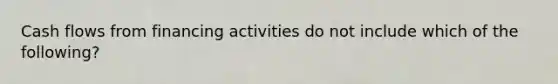 Cash flows from financing activities do not include which of the following?