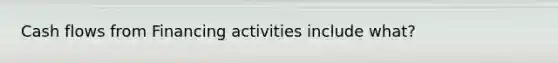 Cash flows from Financing activities include what?