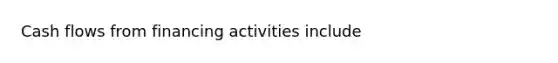 Cash flows from financing activities include