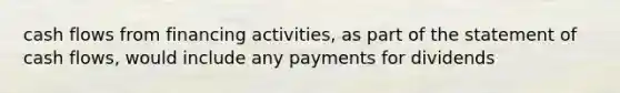 cash flows from financing activities, as part of the statement of cash flows, would include any payments for dividends