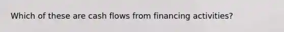 Which of these are cash flows from financing activities?