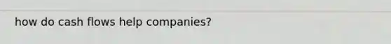 how do cash flows help companies?