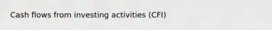 Cash flows from investing activities (CFI)