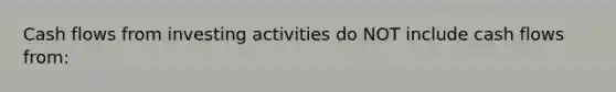 Cash flows from investing activities do NOT include cash flows from: