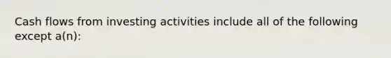 Cash flows from investing activities include all of the following except a(n):