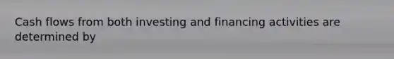 Cash flows from both investing and financing activities are determined by