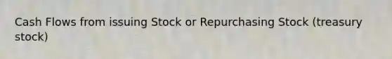 Cash Flows from issuing Stock or Repurchasing Stock (treasury stock)