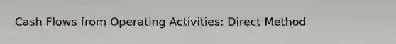 Cash Flows from Operating Activities: Direct Method