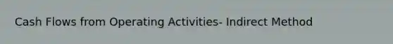 Cash Flows from Operating Activities- Indirect Method