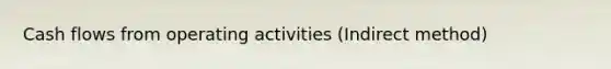 Cash flows from operating activities (Indirect method)