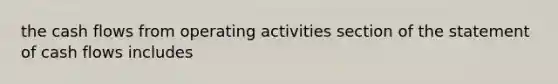 the cash flows from operating activities section of the statement of cash flows includes