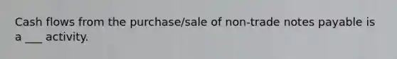 Cash flows from the purchase/sale of non-trade notes payable is a ___ activity.