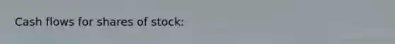 Cash flows for shares of stock: