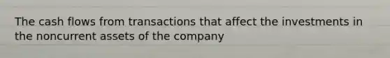 The cash flows from transactions that affect the investments in the noncurrent assets of the company