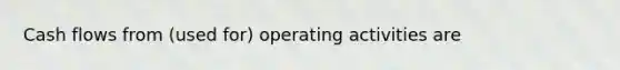 Cash flows from (used for) operating activities are