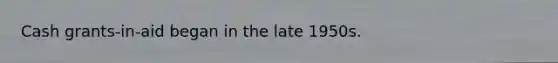 Cash grants-in-aid began in the late 1950s.