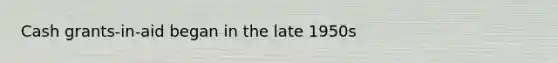 Cash grants-in-aid began in the late 1950s