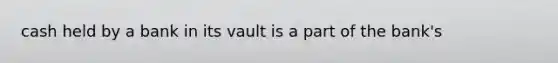 cash held by a bank in its vault is a part of the bank's