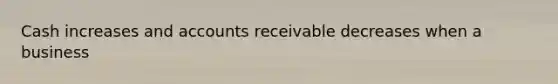 Cash increases and accounts receivable decreases when a business