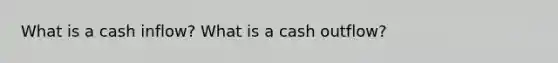 What is a cash inflow? What is a cash outflow?