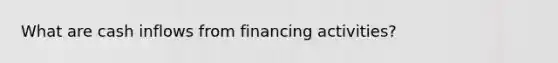 What are cash inflows from financing activities?