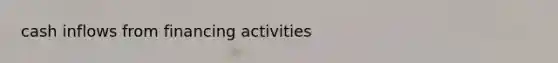 cash inflows from financing activities