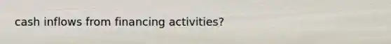 cash inflows from financing activities?