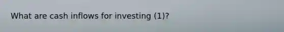 What are cash inflows for investing (1)?