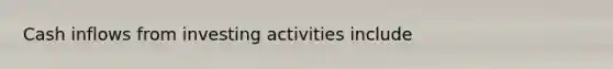 Cash inflows from investing activities include