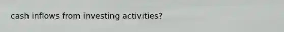 cash inflows from investing activities?