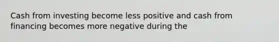 Cash from investing become less positive and cash from financing becomes more negative during the