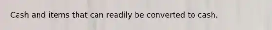 Cash and items that can readily be converted to cash.
