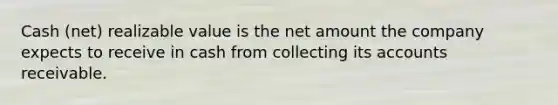 Cash (net) realizable value is the net amount the company expects to receive in cash from collecting its accounts receivable.