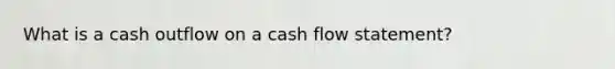 What is a cash outflow on a cash flow statement?